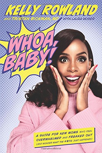 A Guide for New Moms Who Feel Overwhelmed: Whoa, Baby! by Kelly Rowland